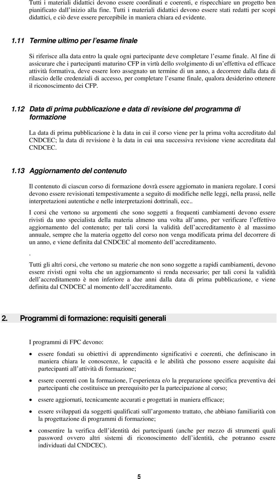 11 Termine ultimo per l esame finale Si riferisce alla data entro la quale ogni partecipante deve completare l esame finale.