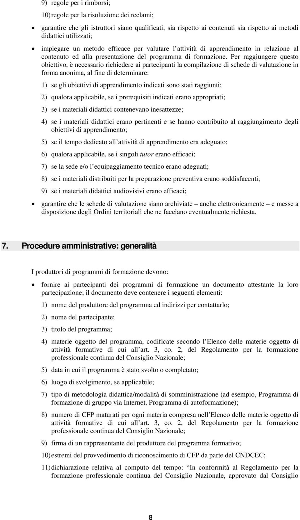 Per raggiungere questo obiettivo, è necessario richiedere ai partecipanti la compilazione di schede di valutazione in forma anonima, al fine di determinare: 1) se gli obiettivi di apprendimento