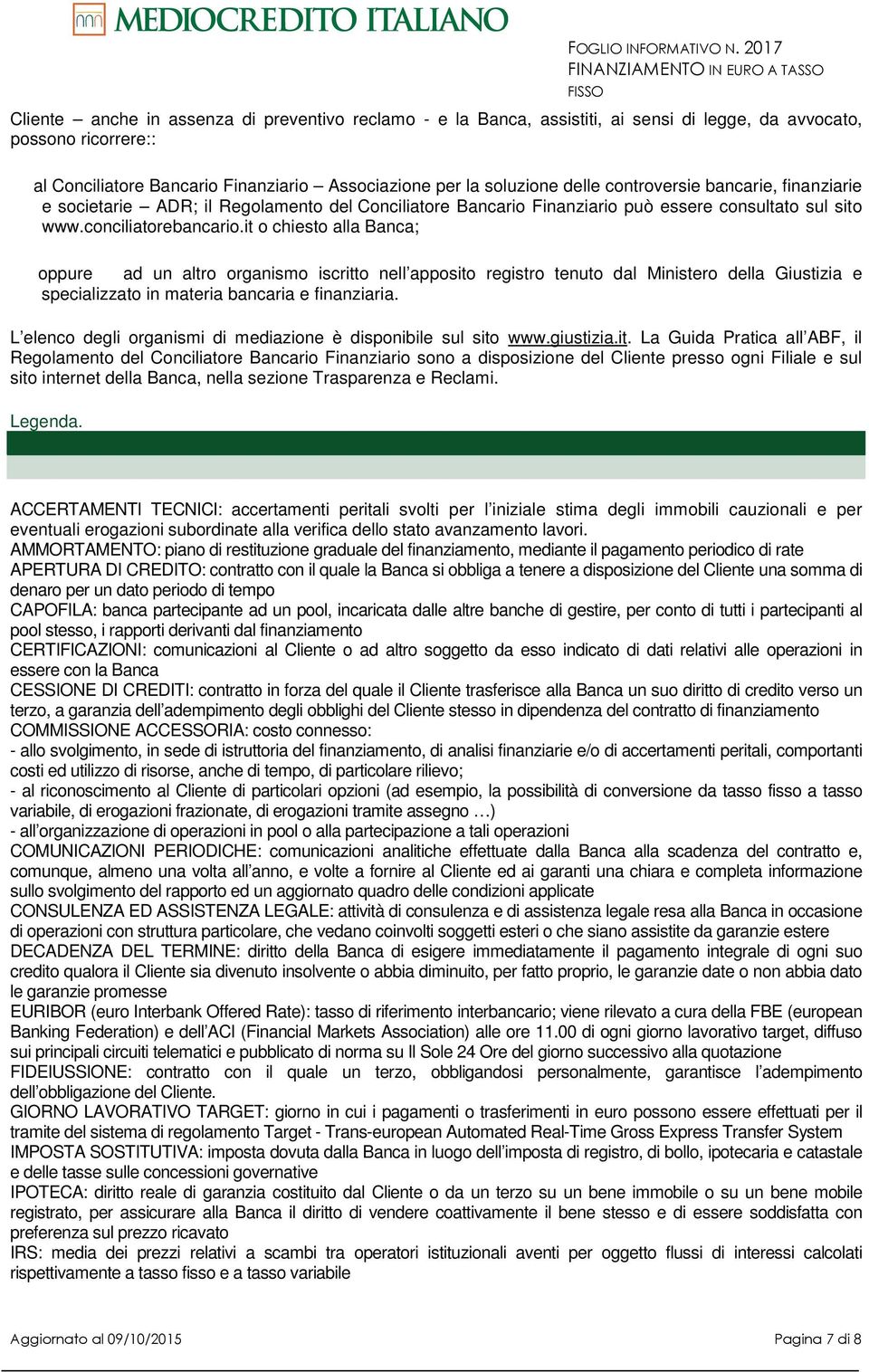 it o chiesto alla Banca; oppure ad un altro organismo iscritto nell apposito registro tenuto dal Ministero della Giustizia e specializzato in materia bancaria e finanziaria.