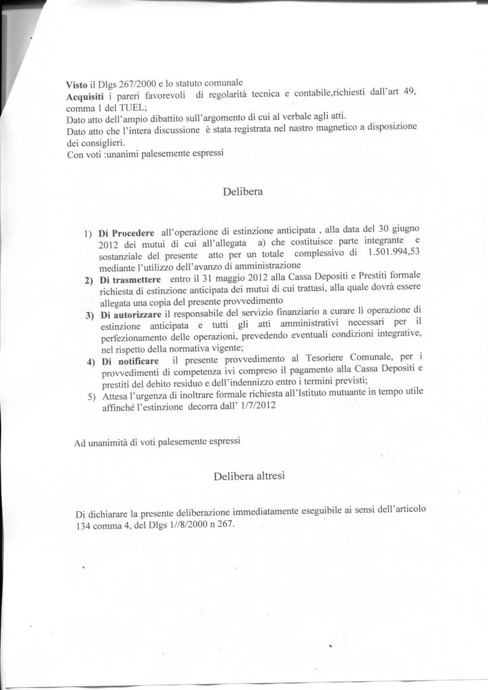 Con voti :unanimi palesemente espressi Delibera 1) Di Procedere all'operazione di estinzione anticipata, alla data del 30 giugno 2012 dei mutui di cui all'allegata a) che costituisce parte integrante