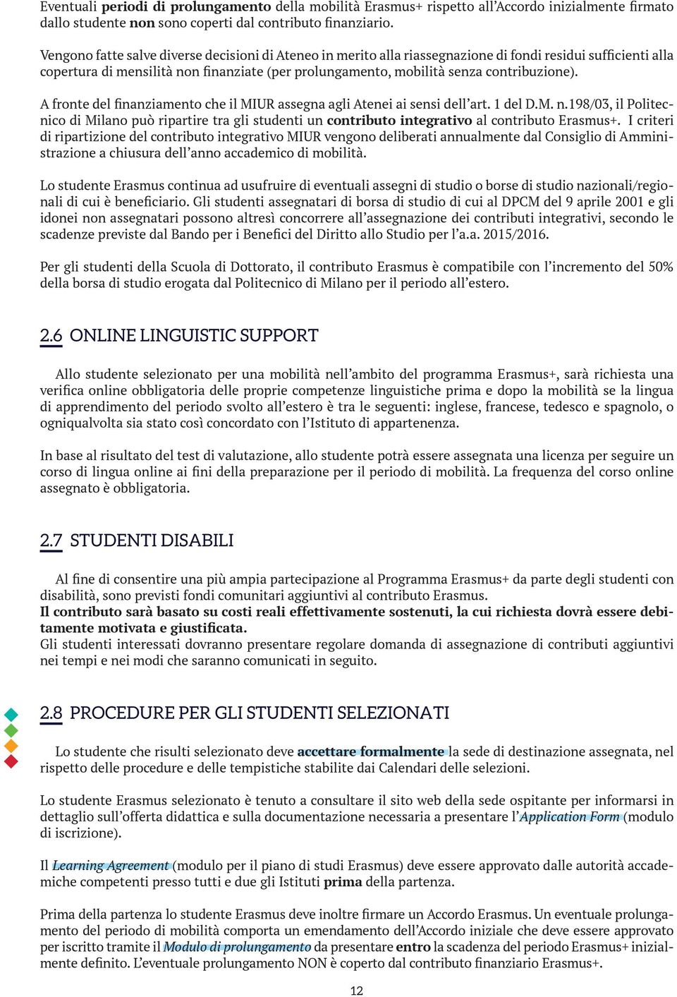 A fronte del finanziamento che il MIUR assegna agli Atenei ai sensi dell art. 1 del D.M. n.