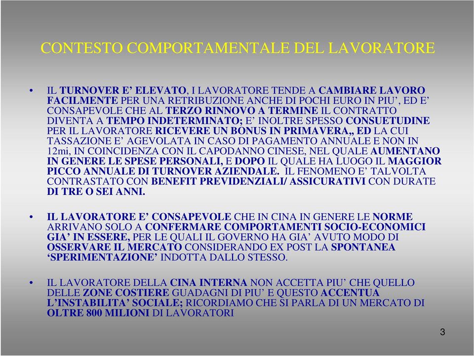 NON IN 12mi, IN COINCIDENZA CON IL CAPODANNO CINESE, NEL QUALE AUMENTANO IN GENERE LE SPESE PERSONALI, E DOPO IL QUALE HA LUOGO IL MAGGIOR PICCO ANNUALE DI TURNOVER AZIENDALE.