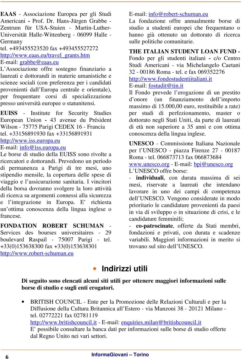 eu L Associazione offre sostegno finanziario a laureati e dottorandi in materie umanistiche e scienze sociali (con preferenza per i candidati provenienti dall Europa centrale e orientale), per