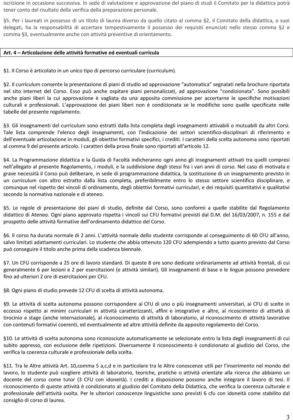 dei requisiti enunciati nello stesso comma 2 e comma 3, eventualmente anche con attività preventive di orientamento. Art. 4 Articolazione delle attività formative ed eventuali curricula 1.