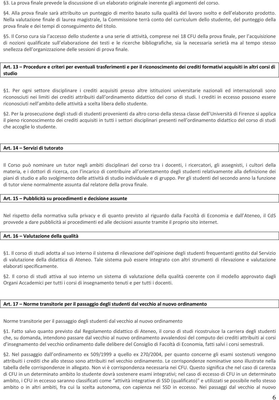 Nella valutazione finale di laurea magistrale, la Commissione terrà conto del curriculum dello studente, del punteggio della prova finale e dei tempi di conseguimento del titolo. 5.