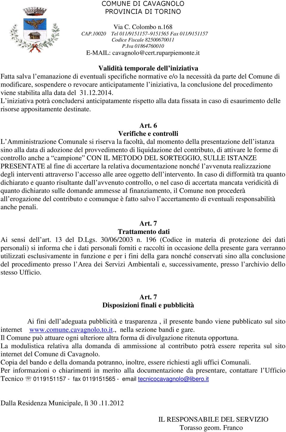 L iniziativa potrà concludersi anticipatamente rispetto alla data fissata in caso di esaurimento delle risorse appositamente destinate. Art.