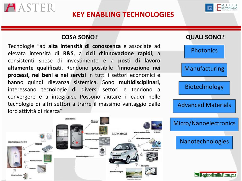 altamente qualificati. Rendono possibile l innovazione nei processi, nei beni e nei servizi in tutti i settori economici e hanno quindi rilevanza sistemica.