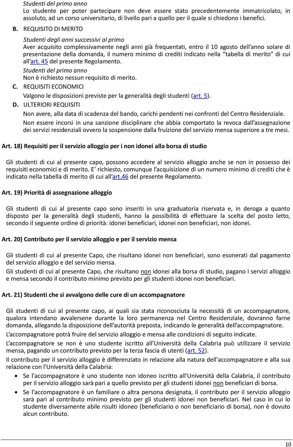 REQUISITO DI MERITO Studenti degli anni successivi al primo Aver acquisito complessivamente negli anni già frequentati, entro il 10 agosto dell anno solare di presentazione della domanda, il numero