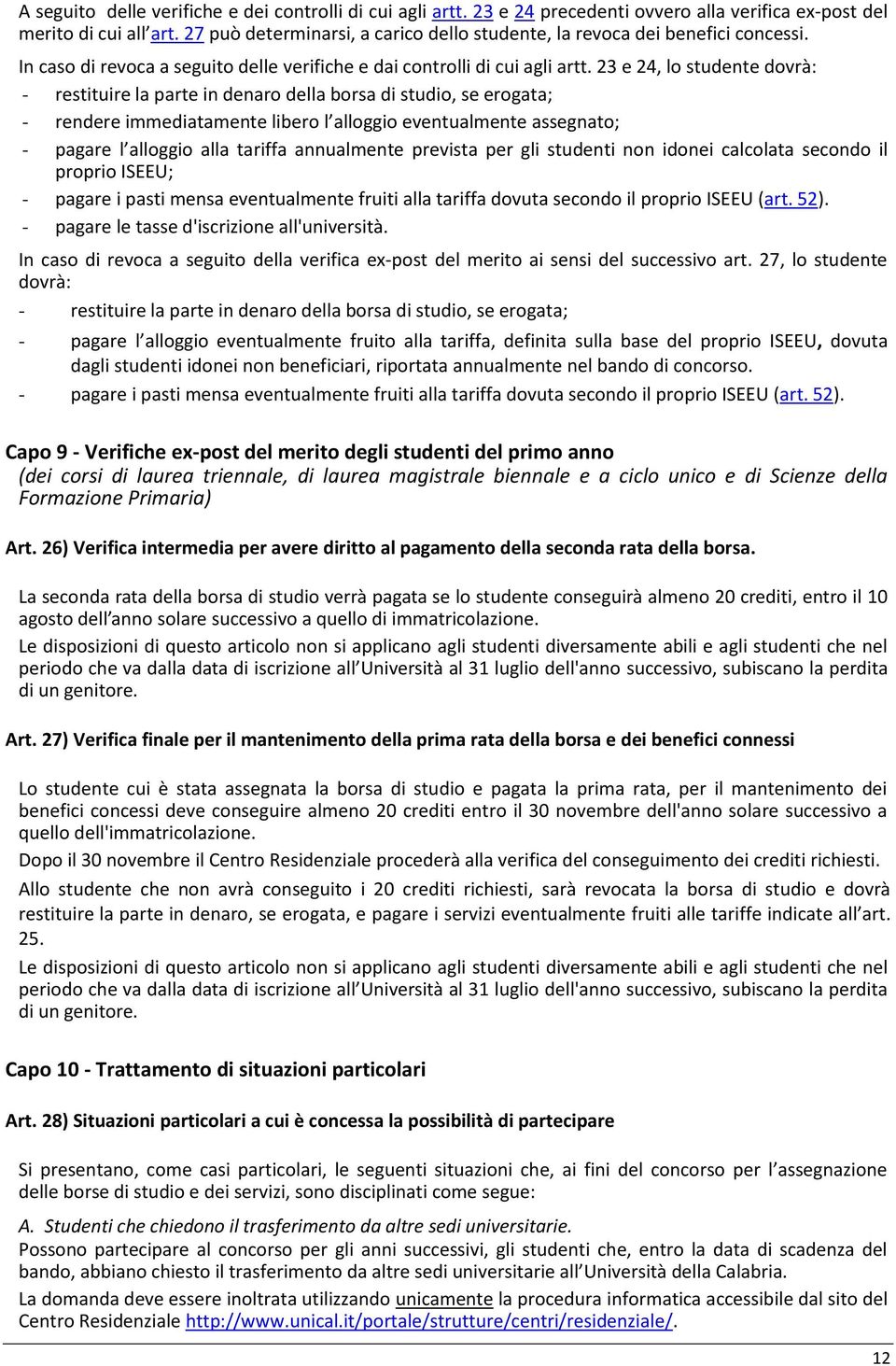 23 e 24, lo studente dovrà: - restituire la parte in denaro della borsa di studio, se erogata; - rendere immediatamente libero l alloggio eventualmente assegnato; - pagare l alloggio alla tariffa