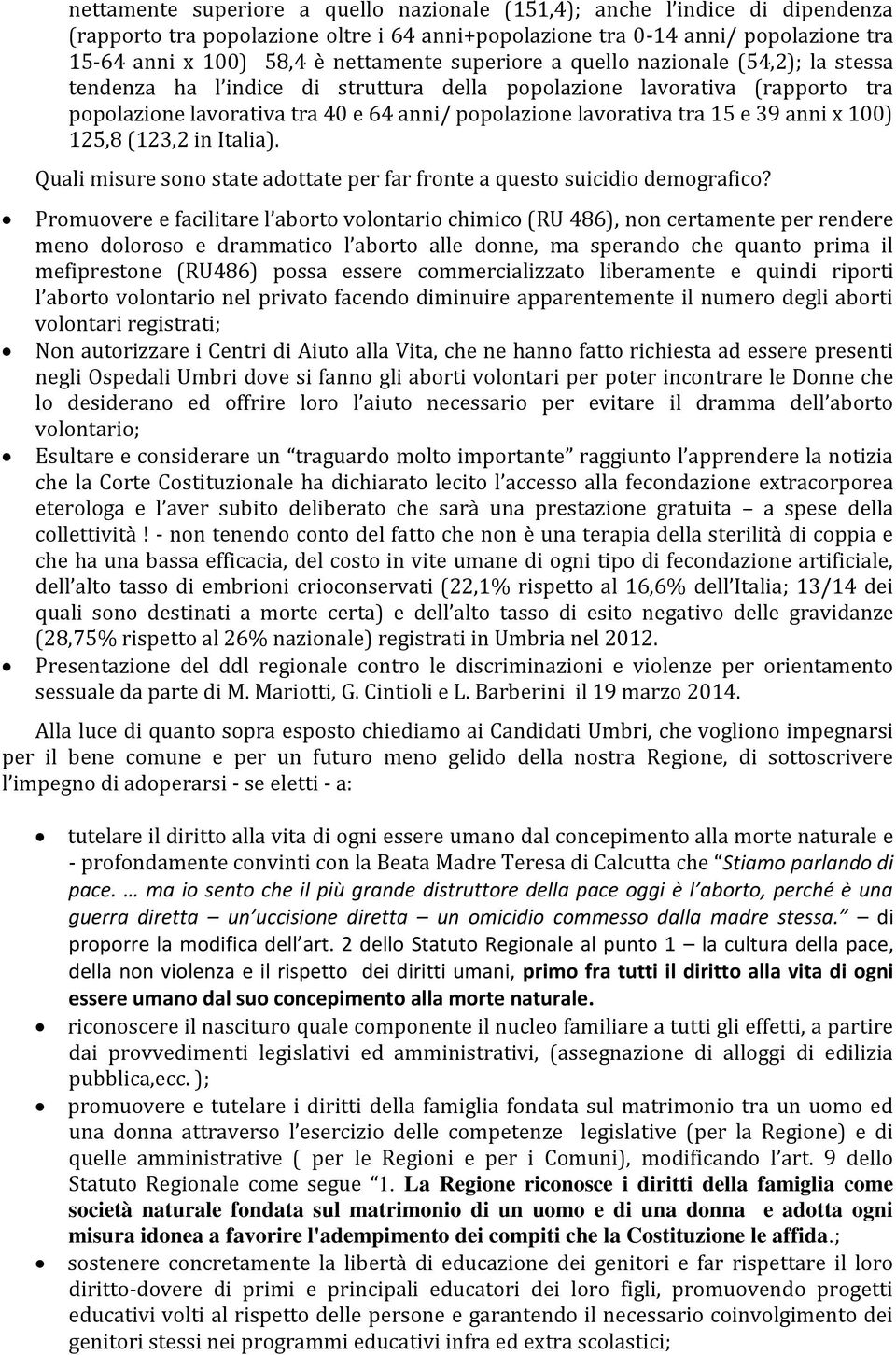 anni x 100) 125,8 (123,2 in Italia). Quali misure sono state adottate per far fronte a questo suicidio demografico?