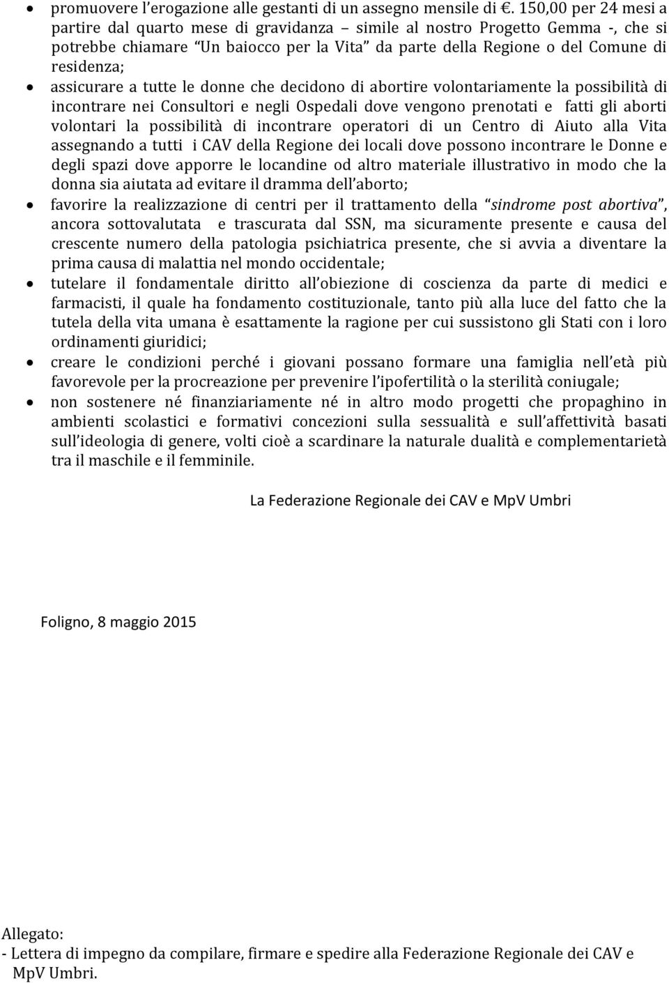 assicurare a tutte le donne che decidono di abortire volontariamente la possibilità di incontrare nei Consultori e negli Ospedali dove vengono prenotati e fatti gli aborti volontari la possibilità di