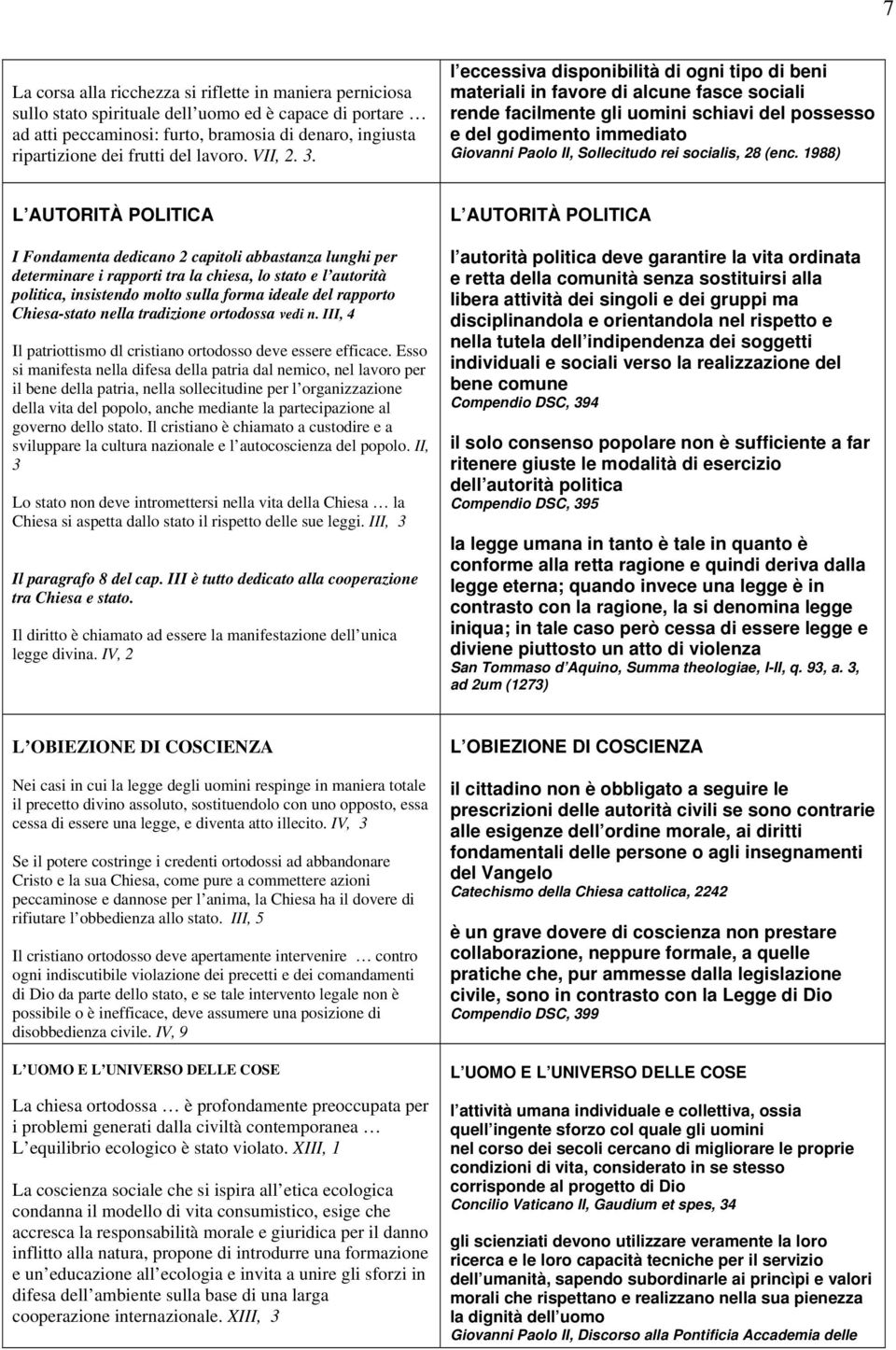 l eccessiva disponibilità di ogni tipo di beni materiali in favore di alcune fasce sociali rende facilmente gli uomini schiavi del possesso e del godimento immediato Giovanni Paolo II, Sollecitudo