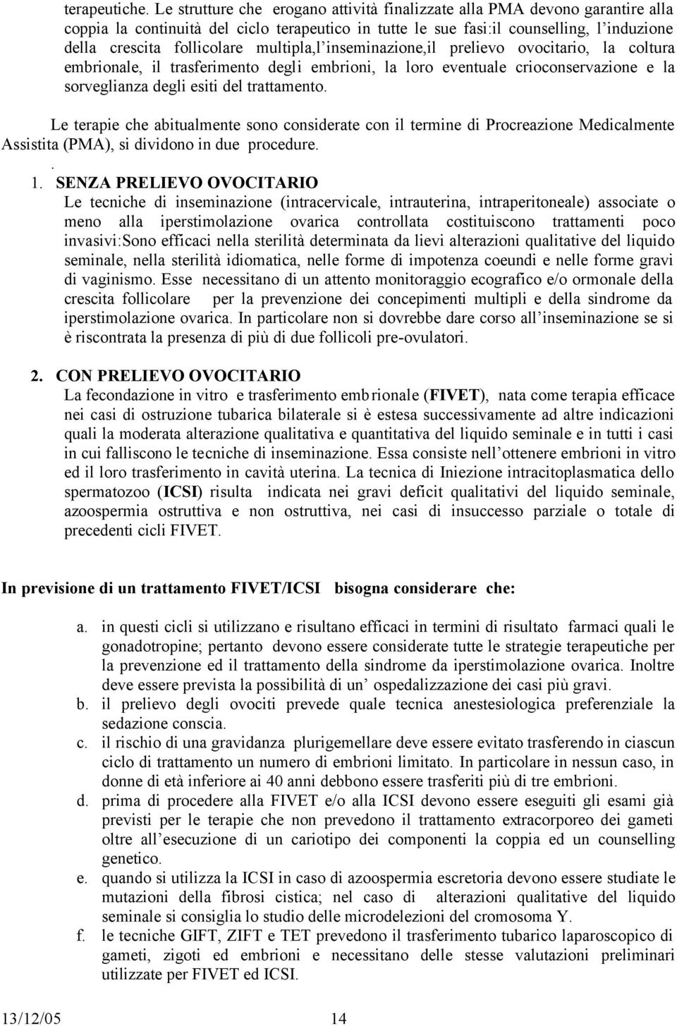 multipla,l inseminazione,il prelievo ovocitario, la coltura embrionale, il trasferimento degli embrioni, la loro eventuale crioconservazione e la sorveglianza degli esiti del trattamento.