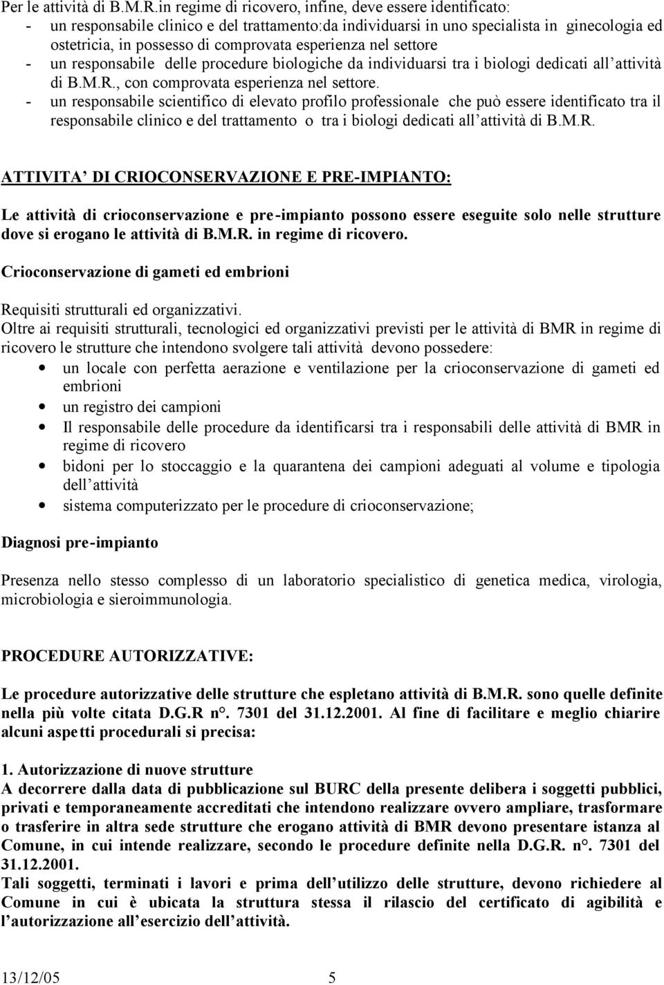 esperienza nel settore - un responsabile delle procedure biologiche da individuarsi tra i biologi dedicati all attività di B.M.R., con comprovata esperienza nel settore.