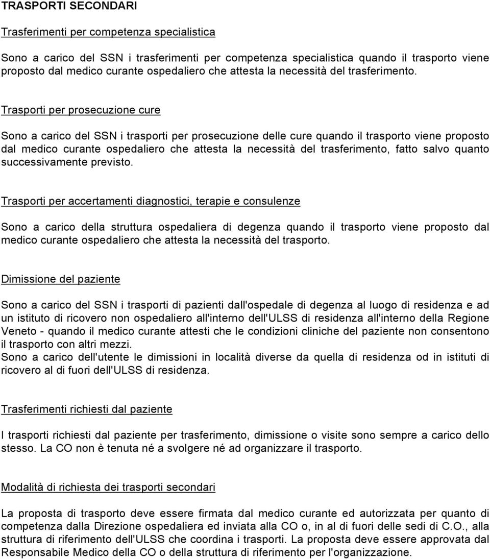 Trasporti per prosecuzione cure Sono a carico del SSN i trasporti per prosecuzione delle cure quando il trasporto viene proposto dal medico curante ospedaliero che attesta la necessità del