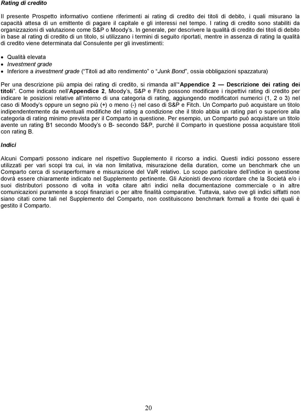 In generale, per descrivere la qualità di credito dei titoli di debito in base al rating di credito di un titolo, si utilizzano i termini di seguito riportati, mentre in assenza di rating la qualità