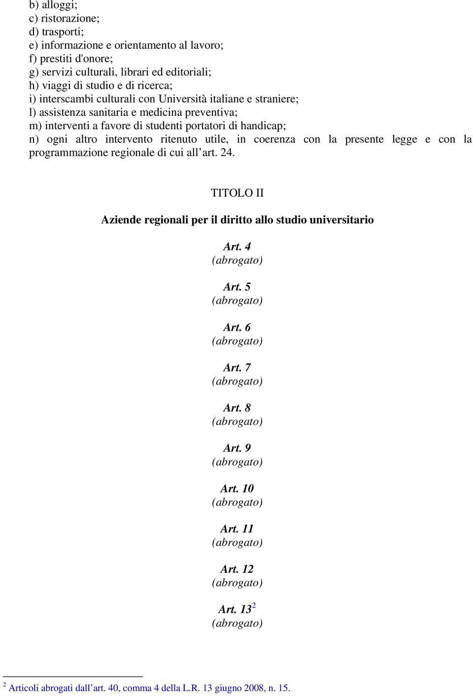 n) ogni altro intervento ritenuto utile, in coerenza con la presente legge e con la programmazione regionale di cui all art. 24.