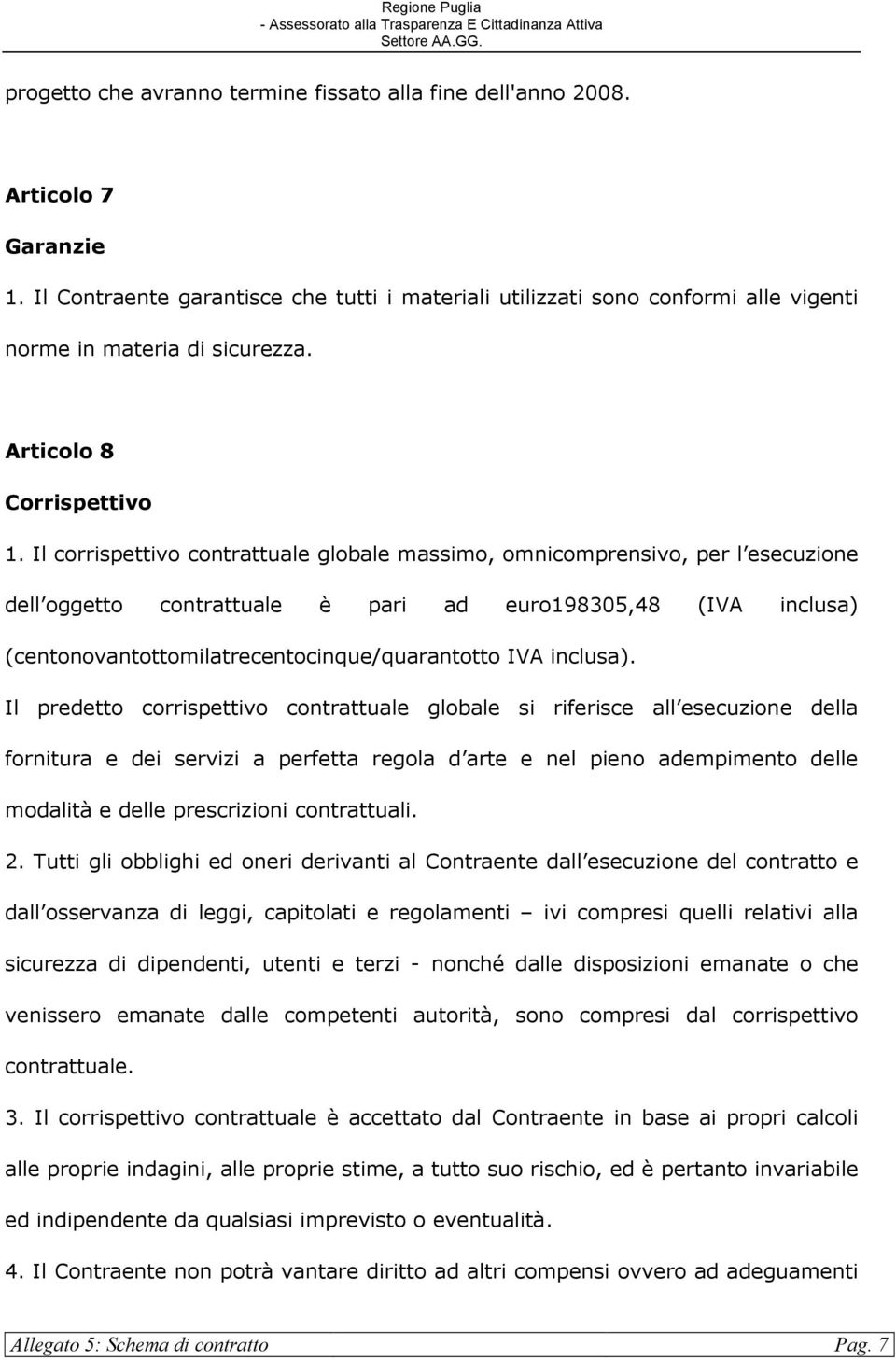 Il corrispettivo contrattuale globale massimo, omnicomprensivo, per l esecuzione dell oggetto contrattuale è pari ad euro198305,48 (IVA inclusa) (centonovantottomilatrecentocinque/quarantotto IVA