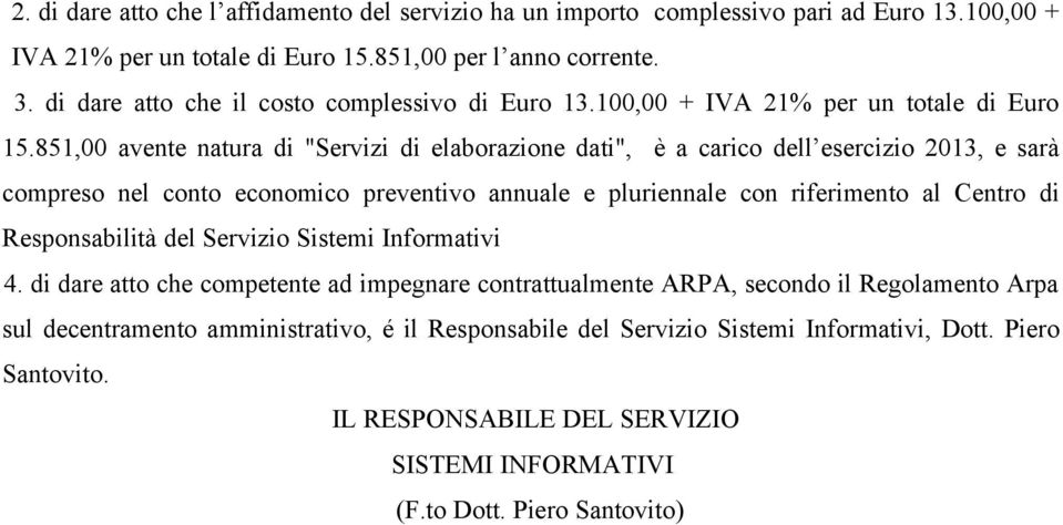 851,00 avente natura di "Servizi di elaborazione dati", è a carico dell esercizio 2013, e sarà compreso nel conto economico preventivo annuale e pluriennale con riferimento al Centro di