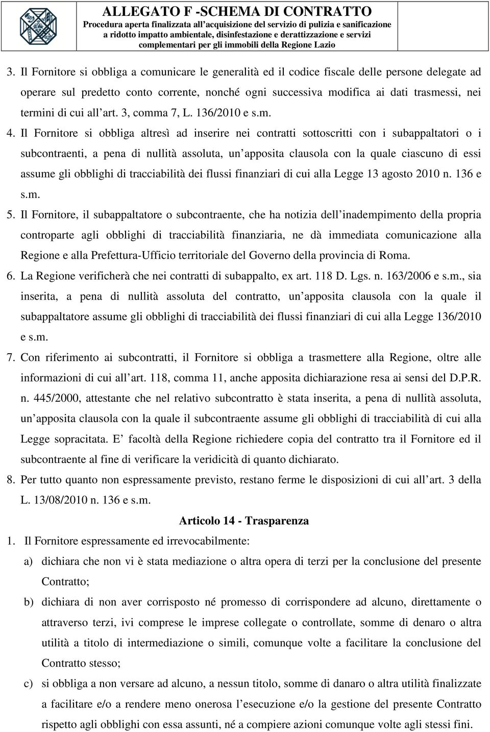 Il Fornitore si obbliga altresì ad inserire nei contratti sottoscritti con i subappaltatori o i subcontraenti, a pena di nullità assoluta, un apposita clausola con la quale ciascuno di essi assume