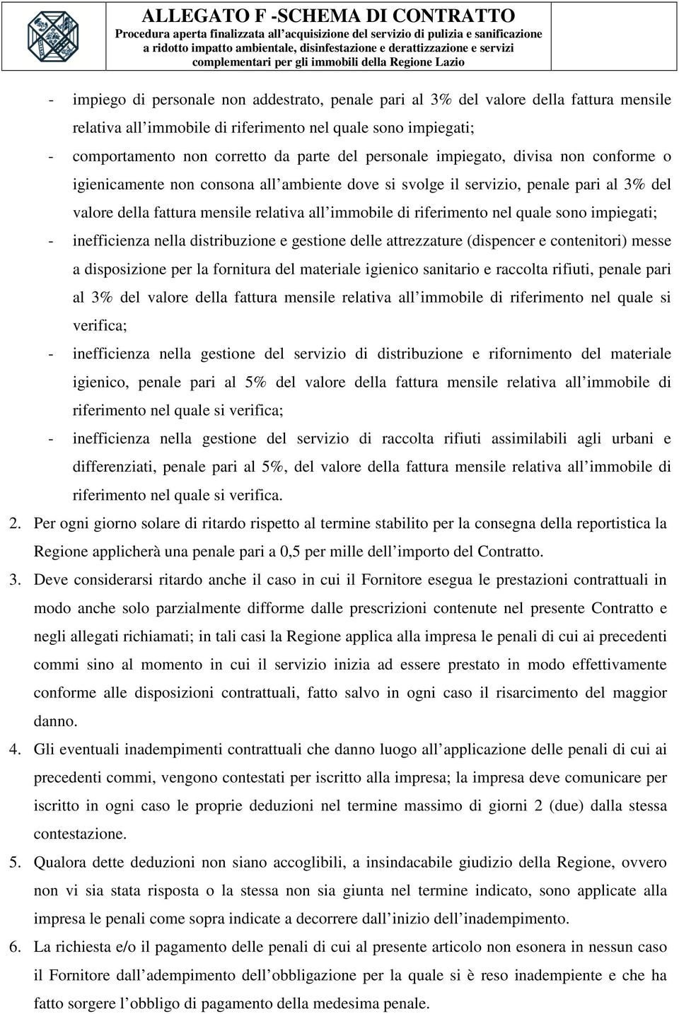 nel quale sono impiegati; - inefficienza nella distribuzione e gestione delle attrezzature (dispencer e contenitori) messe a disposizione per la fornitura del materiale igienico sanitario e raccolta