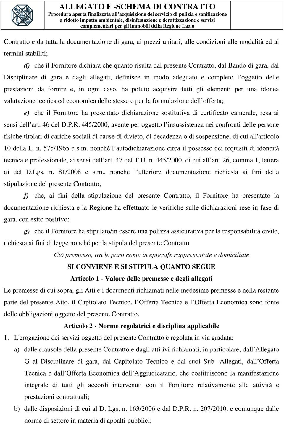 idonea valutazione tecnica ed economica delle stesse e per la formulazione dell offerta; e) che il Fornitore ha presentato dichiarazione sostitutiva di certificato camerale, resa ai sensi dell art.