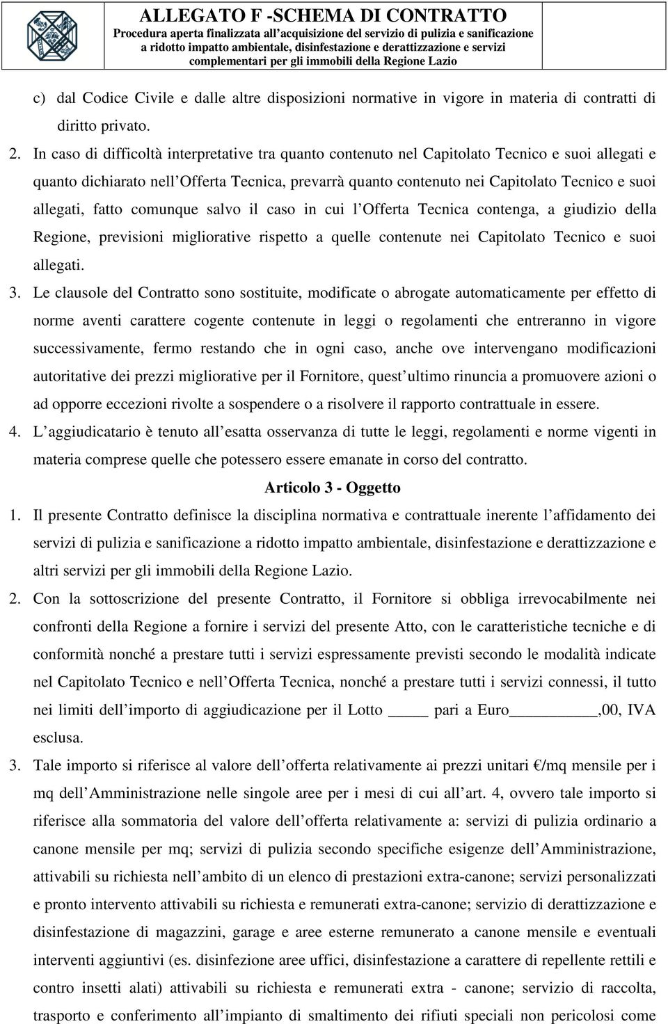 allegati, fatto comunque salvo il caso in cui l Offerta Tecnica contenga, a giudizio della Regione, previsioni migliorative rispetto a quelle contenute nei Capitolato Tecnico e suoi allegati. 3.