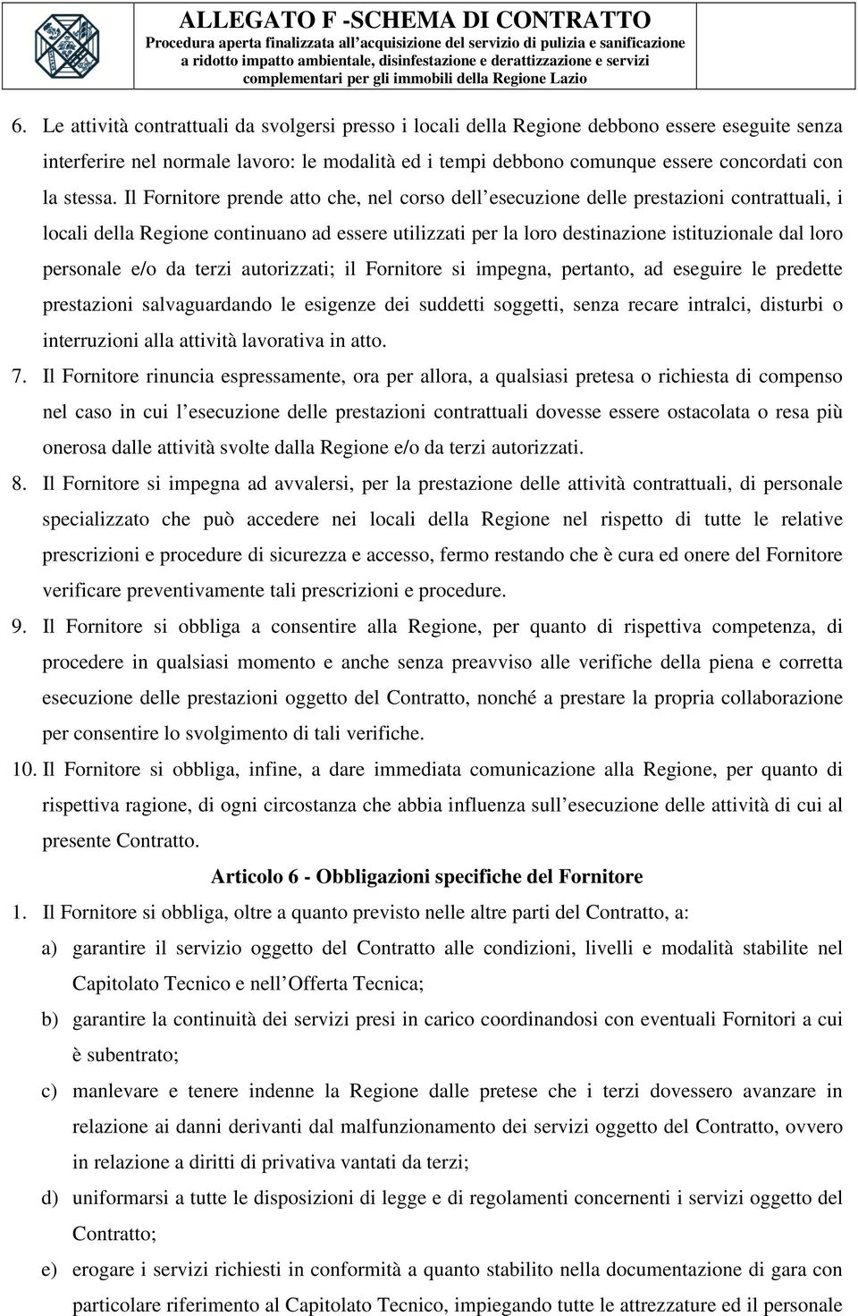 Il Fornitore prende atto che, nel corso dell esecuzione delle prestazioni contrattuali, i locali della Regione continuano ad essere utilizzati per la loro destinazione istituzionale dal loro