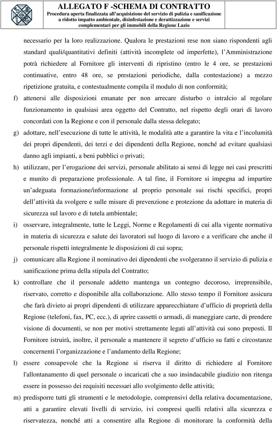 ripristino (entro le 4 ore, se prestazioni continuative, entro 48 ore, se prestazioni periodiche, dalla contestazione) a mezzo ripetizione gratuita, e contestualmente compila il modulo di non