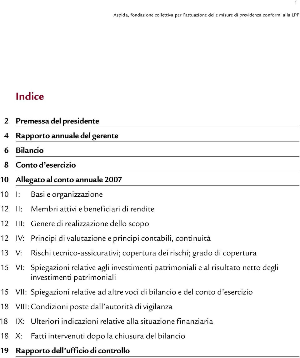 contabili, continuità 13 V: Rischi tecnico-assicurativi; copertura dei rischi; grado di copertura 15 VI: Spiegazioni relative agli investimenti patrimoniali e al risultato netto degli investimenti