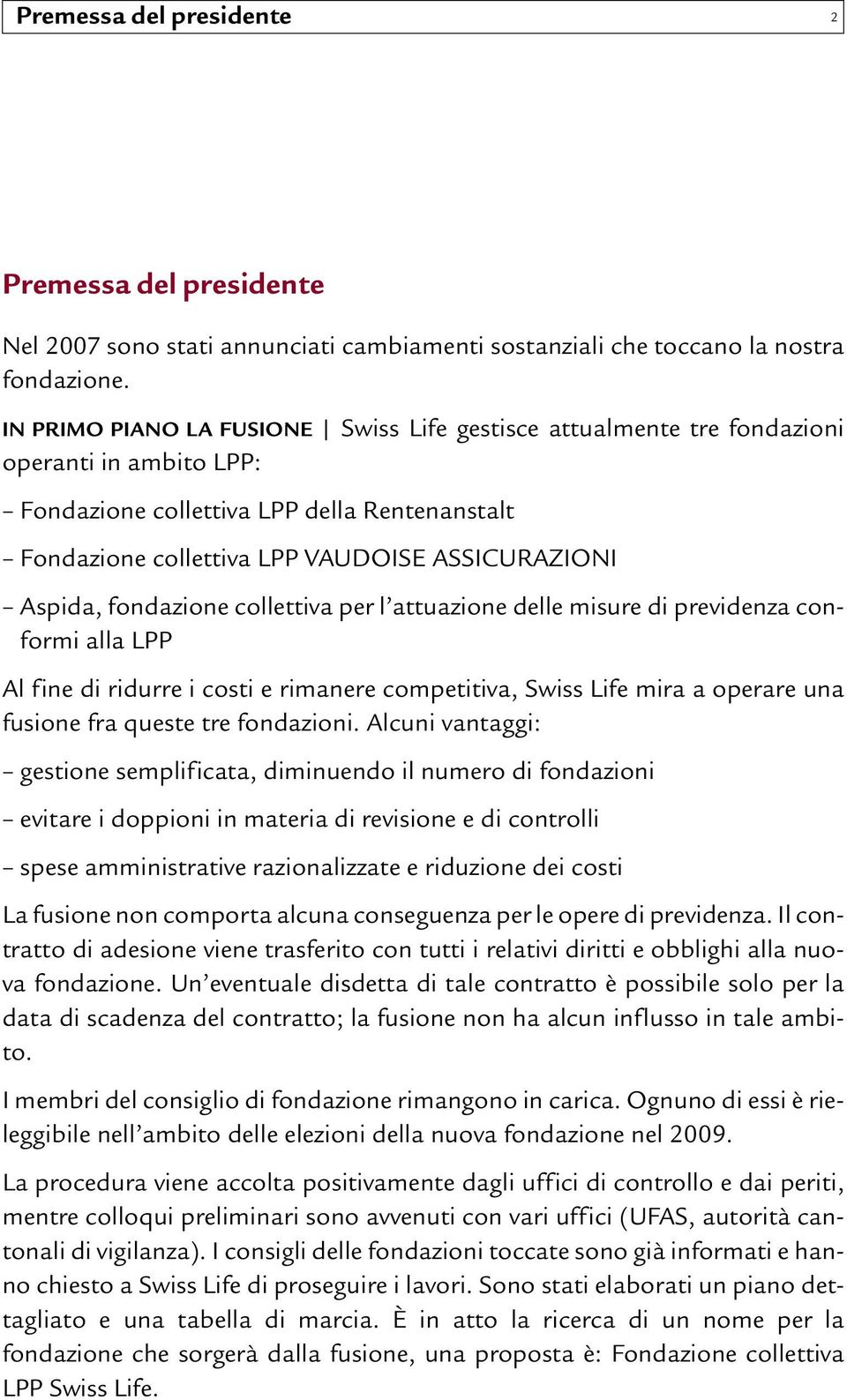 fondazione collettiva per l attuazione delle misure di previdenza conformi alla LPP Al fine di ridurre i costi e rimanere competitiva, Swiss Life mira a operare una fusione fra queste tre fondazioni.