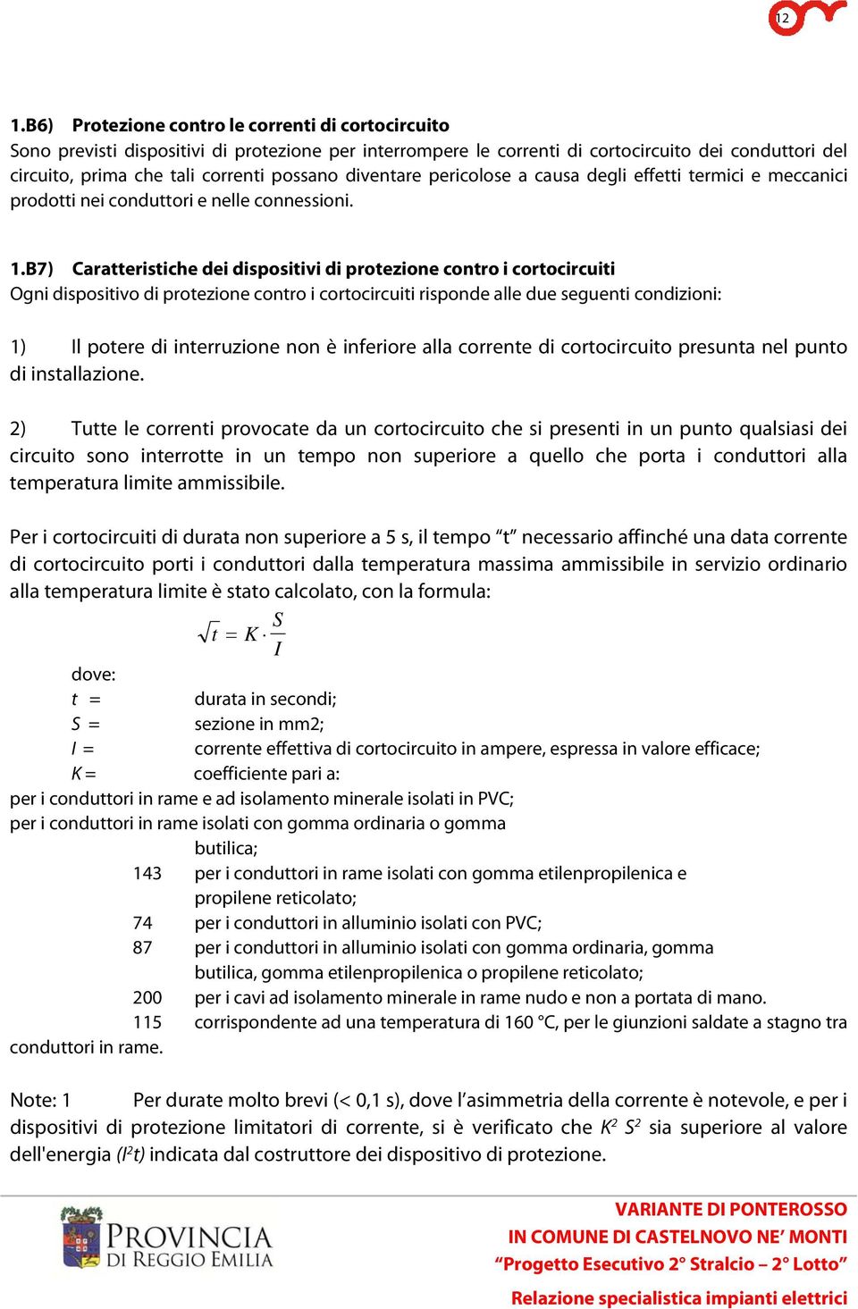 B7) Caratteristiche dei dispositivi di protezione contro i cortocircuiti Ogni dispositivo di protezione contro i cortocircuiti risponde alle due seguenti condizioni: 1) Il potere di interruzione non