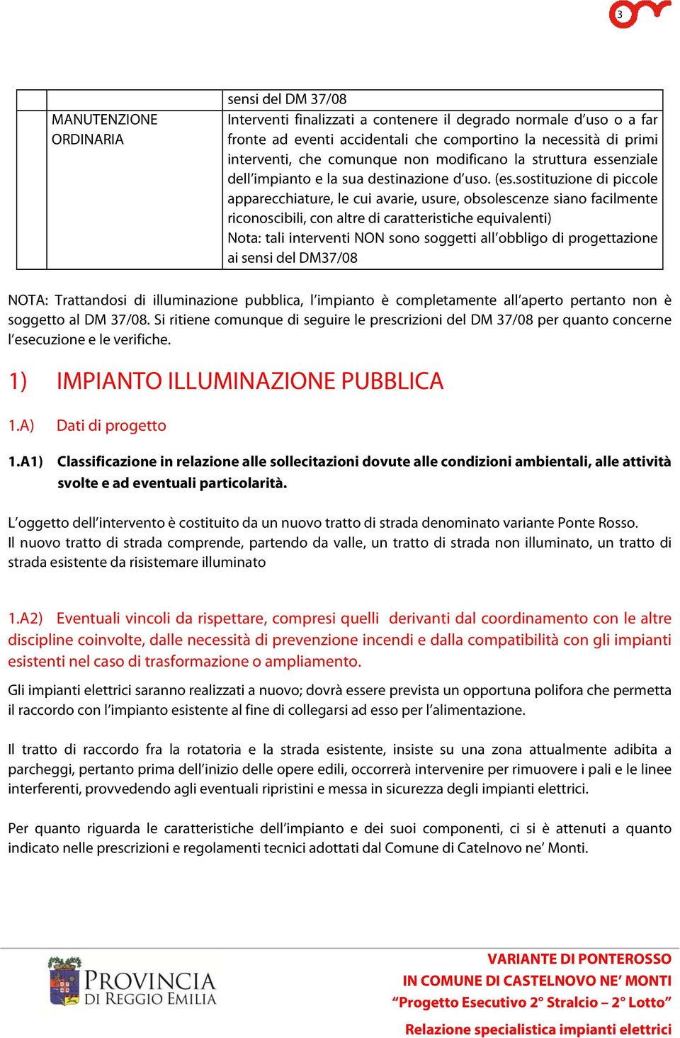 sostituzione di piccole apparecchiature, le cui avarie, usure, obsolescenze siano facilmente riconoscibili, con altre di caratteristiche equivalenti) Nota: tali interventi NON sono soggetti all