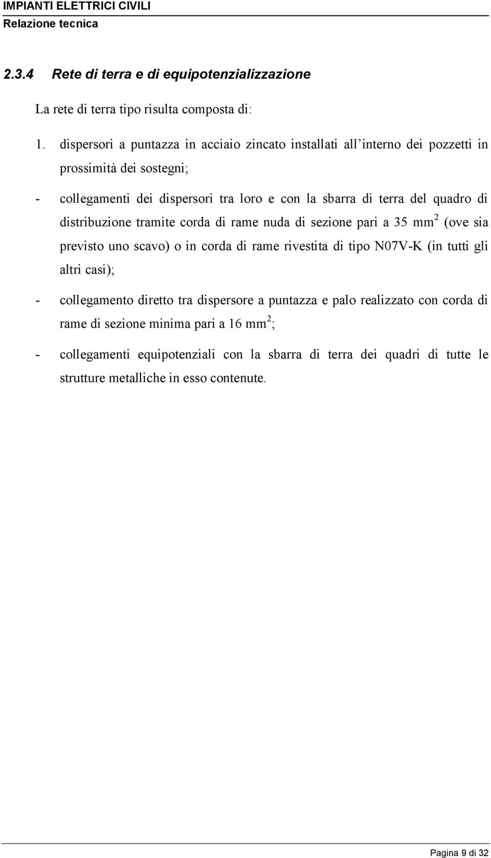 quadro di distribuzione tramite corda di rame nuda di sezione pari a 35 mm 2 (ove sia previsto uno scavo) o in corda di rame rivestita di tipo N07V-K (in tutti gli altri