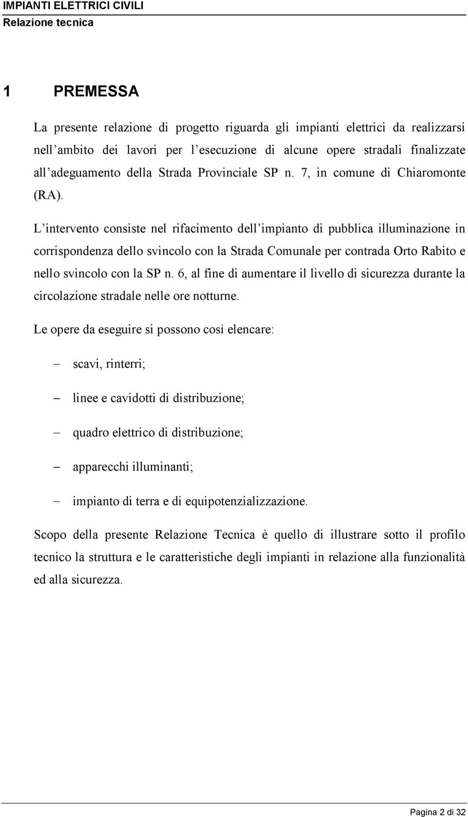 L intervento consiste nel rifacimento dell impianto di pubblica illuminazione in corrispondenza dello svincolo con la Strada Comunale per contrada Orto Rabito e nello svincolo con la SP n.