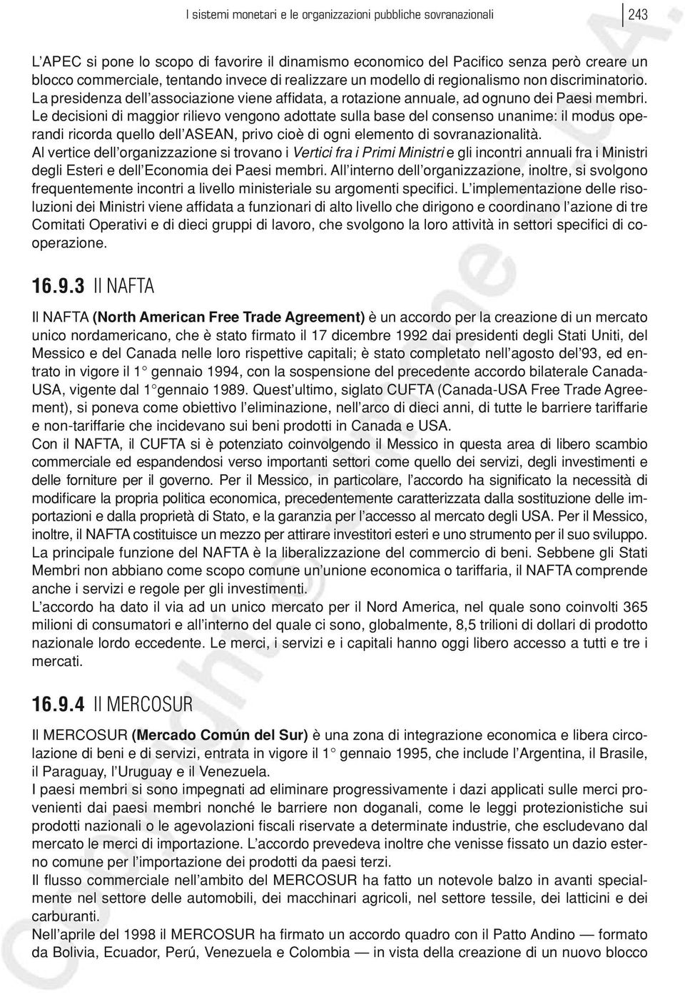 Le decisioni di maggior rilievo vengono adottate sulla base del consenso unanime: il modus operandi ricorda quello dell ASEAN, privo cioè di ogni elemento di sovranazionalità.