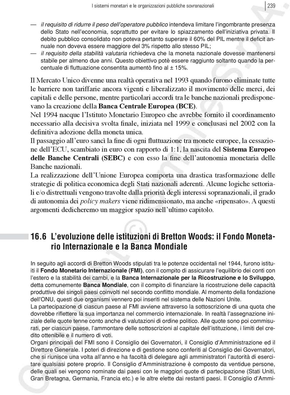 Il debito pubblico consolidato non poteva pertanto superare il 60% del Pil mentre il deficit annuale non doveva essere maggiore del 3% rispetto allo stesso pil; il requisito della stabilità valutaria