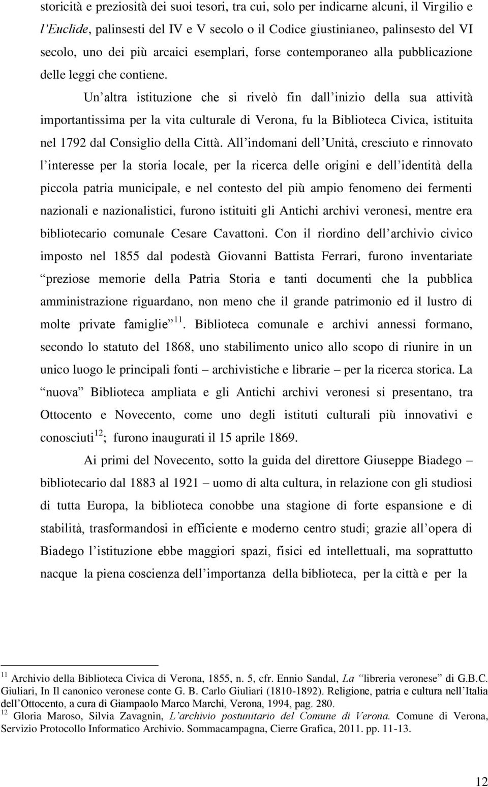 Un altra istituzione che si rivelò fin dall inizio della sua attività importantissima per la vita culturale di Verona, fu la Biblioteca Civica, istituita nel 1792 dal Consiglio della Città.