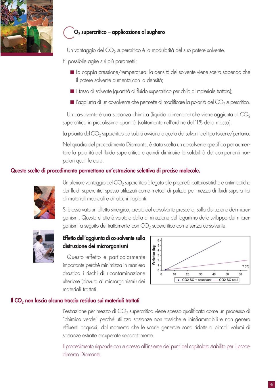 fluido supercritico per chilo di materiale trattato); L aggiunta di un co-solvente che permette di modificare la polarità del CO 2 supercritico.