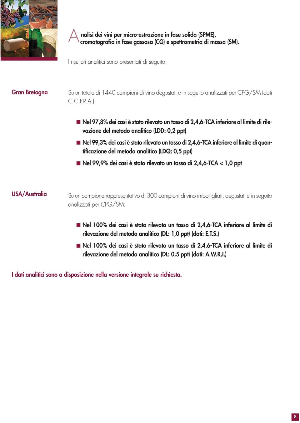 ): Nel 97,8% dei casi è stato rilevato un tasso di 2,4,6-TCA inferiore al limite di rilevazione del metodo analitico (LDD: 0,2 ppt) Nel 99,3% dei casi è stato rilevato un tasso di 2,4,6-TCA inferiore