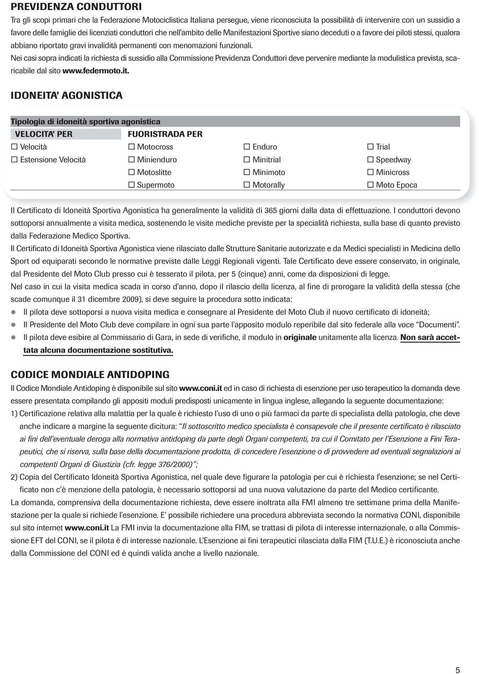 Nei casi sopra indicati la richiesta di sussidio alla Commissione Previdenza Conduttori deve pervenire mediante la modulistica prevista, scaricabile dal sito