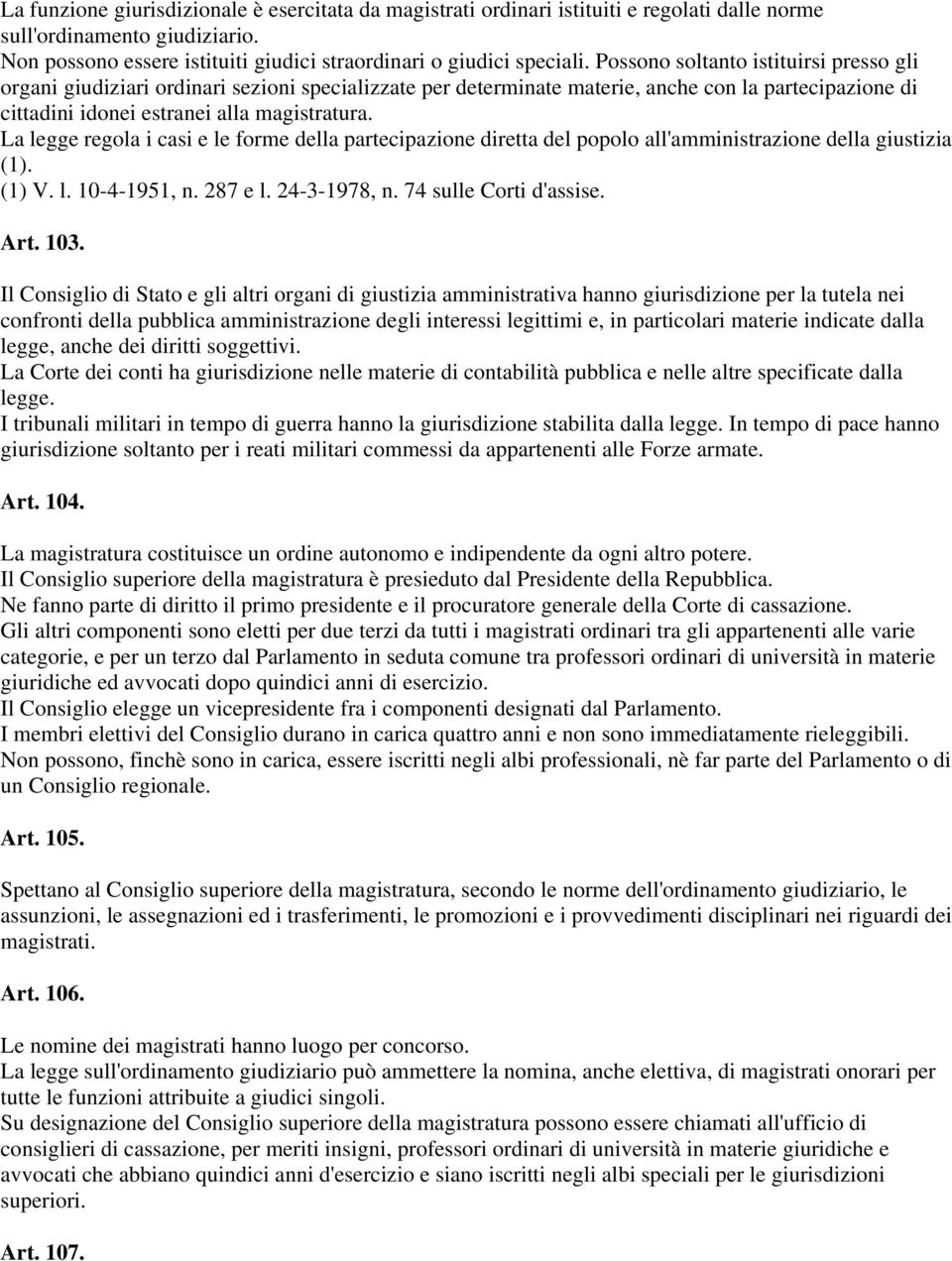 La legge regola i casi e le forme della partecipazione diretta del popolo all'amministrazione della giustizia (1). (1) V. l. 10-4-1951, n. 287 e l. 24-3-1978, n. 74 sulle Corti d'assise. Art. 103.