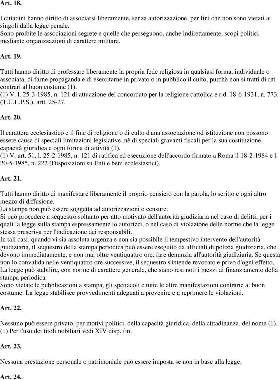 Tutti hanno diritto di professare liberamente la propria fede religiosa in qualsiasi forma, individuale o associata, di farne propaganda e di esercitarne in privato o in pubblico il culto, purchè non