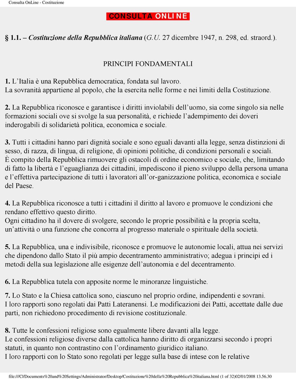 La Repubblica riconosce e garantisce i diritti inviolabili dell uomo, sia come singolo sia nelle formazioni sociali ove si svolge la sua personalità, e richiede l adempimento dei doveri inderogabili