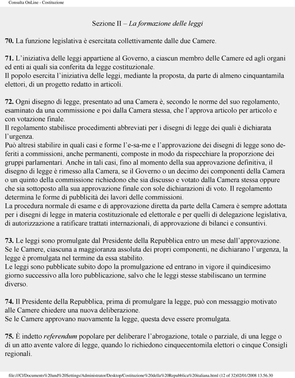 Il popolo esercita l iniziativa delle leggi, mediante la proposta, da parte di almeno cinquantamila elettori, di un progetto redatto in articoli. 72.