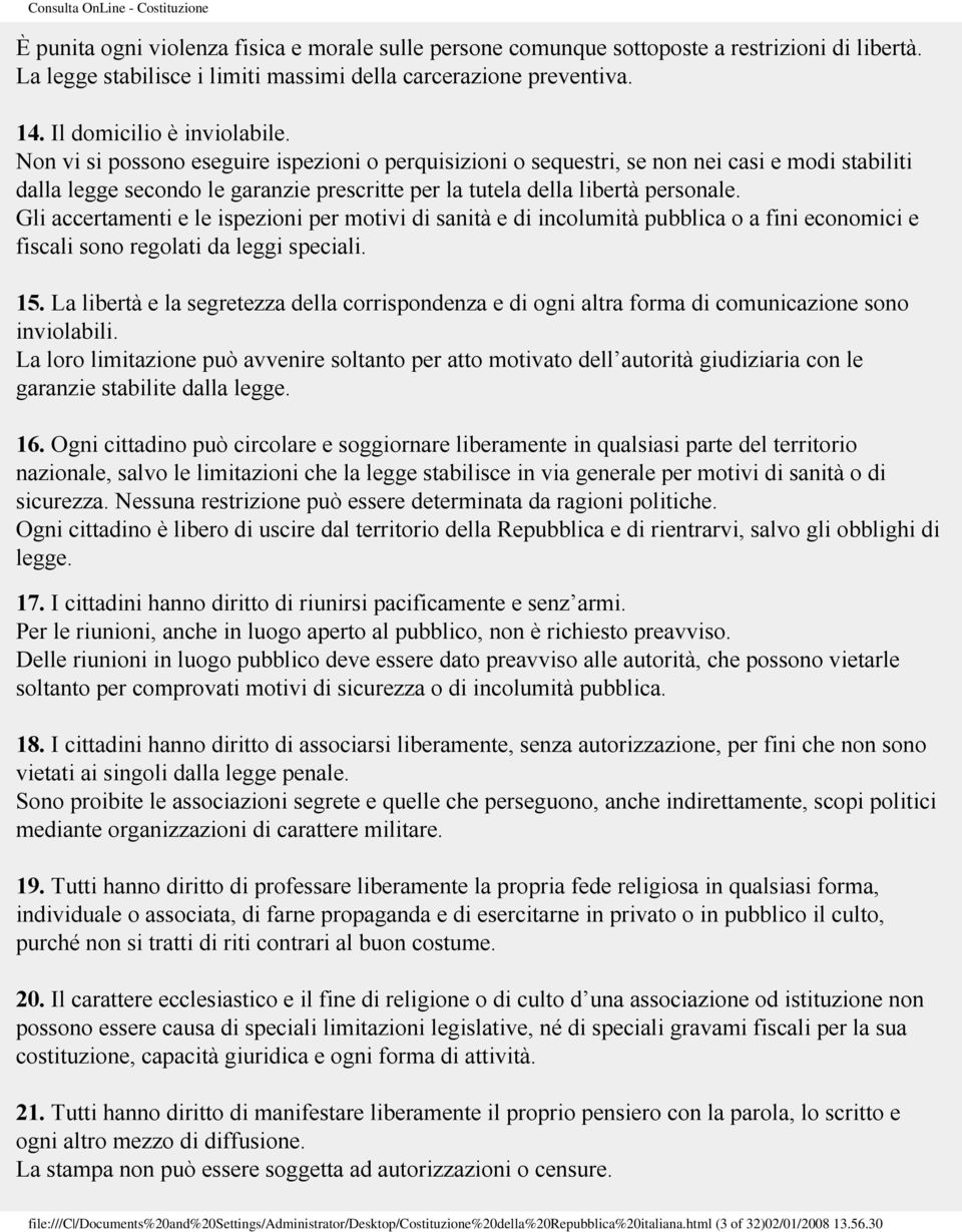 Gli accertamenti e le ispezioni per motivi di sanità e di incolumità pubblica o a fini economici e fiscali sono regolati da leggi speciali. 15.