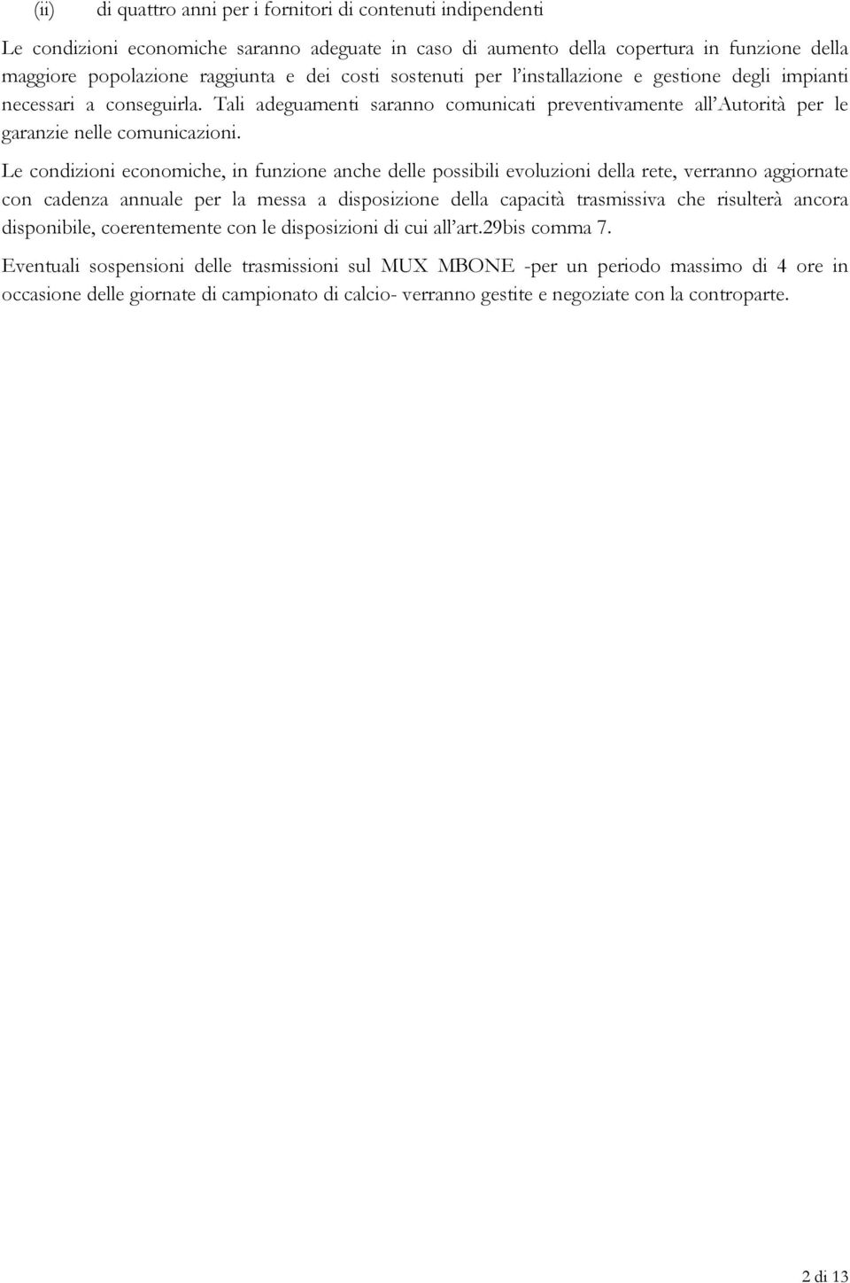 Le condizioni economiche, in funzione anche delle possibili evoluzioni della rete, verranno aggiornate con cadenza annuale per la messa a disposizione della capacità trasmissiva che risulterà ancora