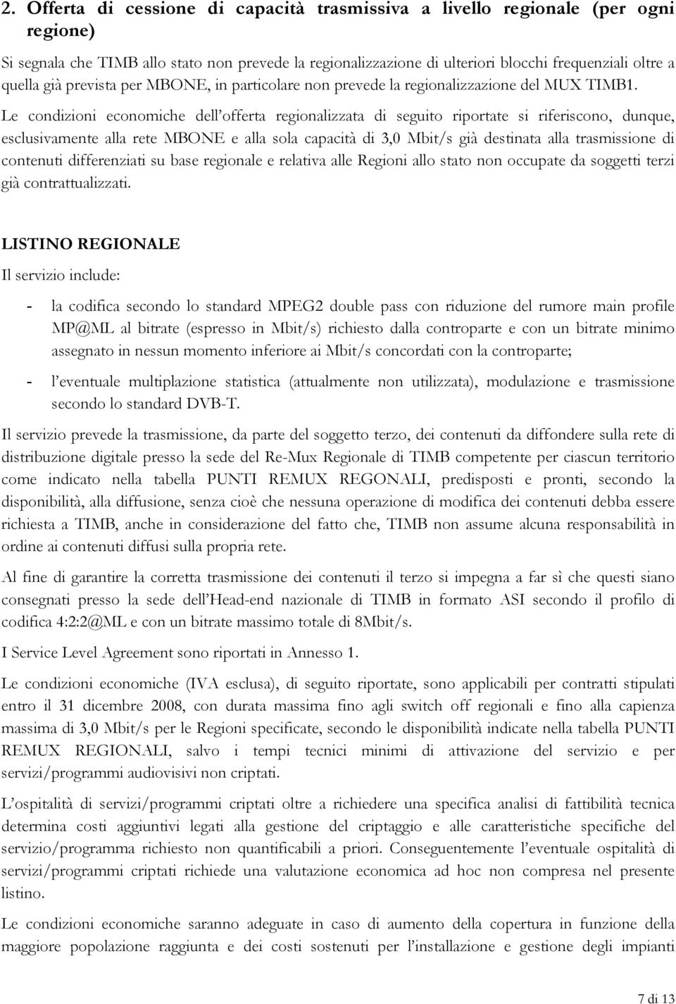 Le condizioni economiche dell offerta regionalizzata di seguito riportate si riferiscono, dunque, esclusivamente alla rete MBONE e alla sola capacità di 3,0 Mbit/s già destinata alla trasmissione di