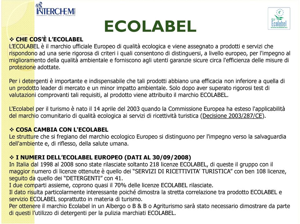 Per i detergenti è importante e indispensabile che tali prodotti abbiano una efficacia non inferiore a quella di un prodotto leader di mercato e un minor impatto ambientale.