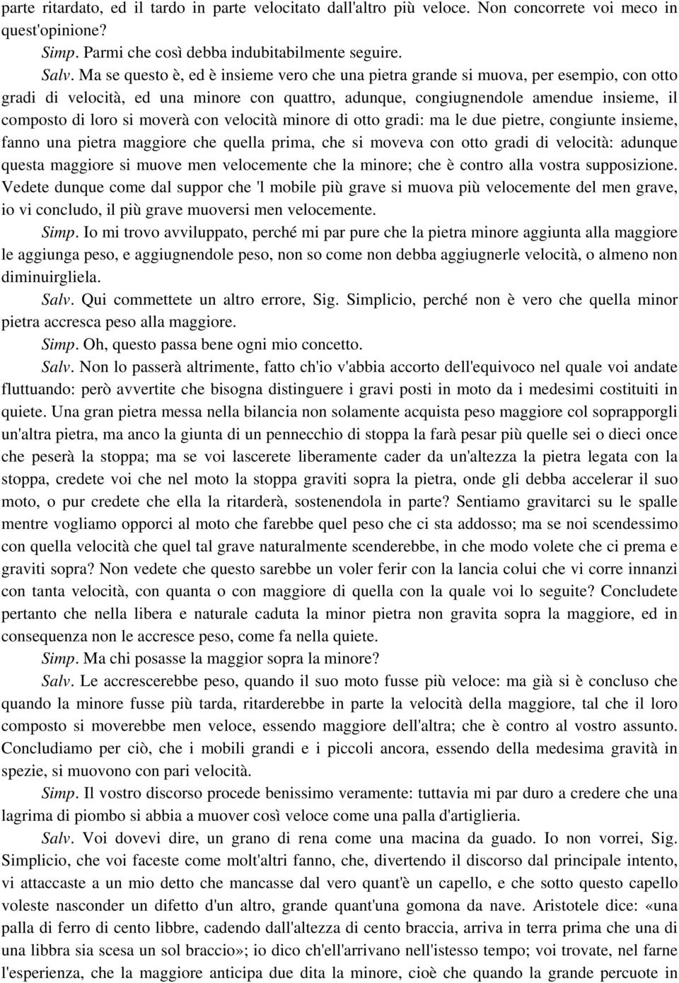 moverà con velocità minore di otto gradi: ma le due pietre, congiunte insieme, fanno una pietra maggiore che quella prima, che si moveva con otto gradi di velocità: adunque questa maggiore si muove